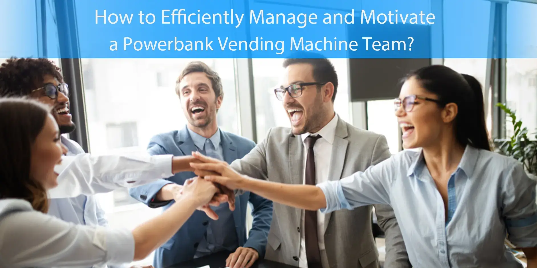 How to manage and motivate a powerbank vending machine team?